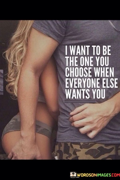 I-Want-To-Be-The-One-You-Choose-When-Everyone-Else-Wants-You-Quotes.jpeg