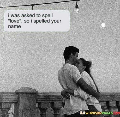 I-Was-Asked-To-Spell-Love-So-I-Spelled-Your-Name-Quotes.jpeg