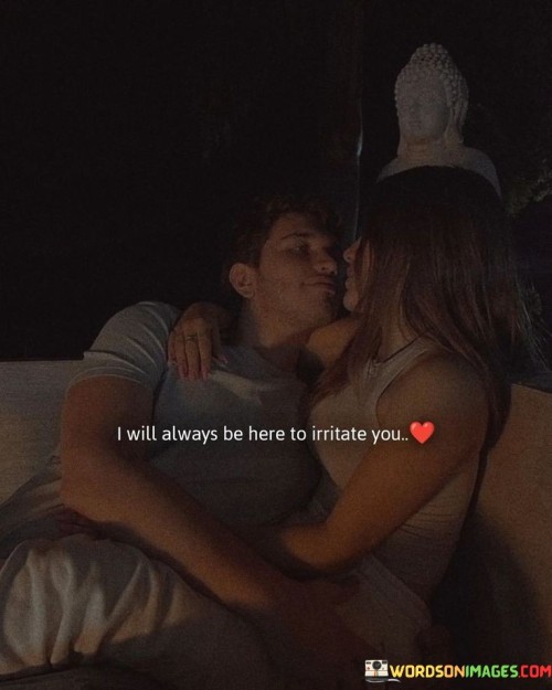 I-Will-Always-Be-Here-To-Irritate-You-Quotes.jpeg