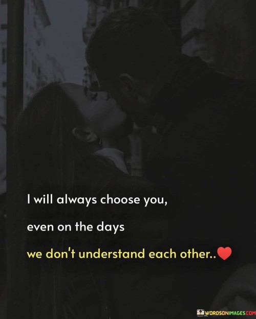 I-Will-Always-Choose-You-Even-On-The-Days-We-Dont-Understand-Quotes.jpeg