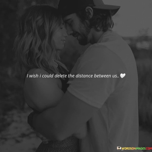 I-Wish-I-Could-Delete-The-Distance-Between-Us-Quotes.jpeg