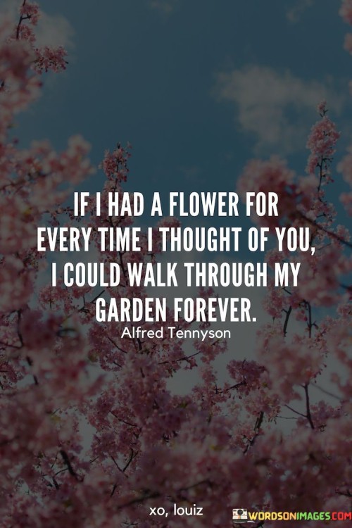 If-I-Had-A-Flower-For-Every-Time-I-Thought-Of-You-I-Could-Walk-Through-My-Quotes.jpeg