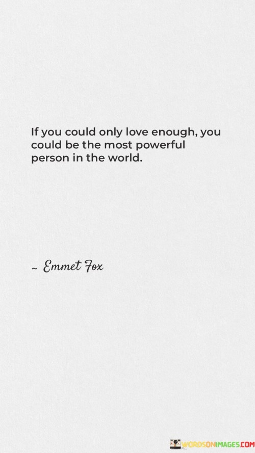 If-You-Could-Only-Love-Enough-You-Could-Be-The-Most-Powerful-Person-Quotes.jpeg