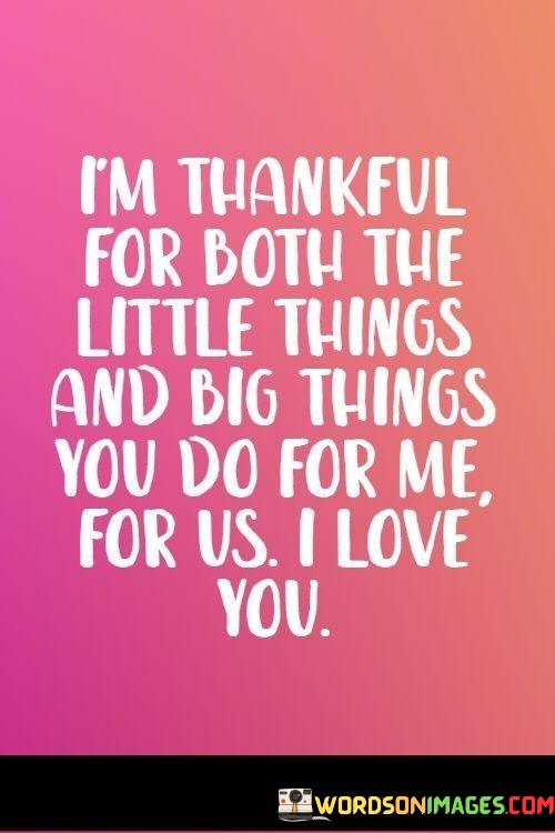 Im-Thankfull-For-Both-The-Little-Things-And-Big-Things-You-Do-For-Me-For-Us-I-Love-You-Quotes.jpeg