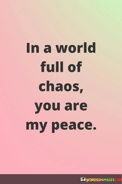 In-A-World-Full-Of-Chaos-You-Are-My-Peace-Quotes.jpeg