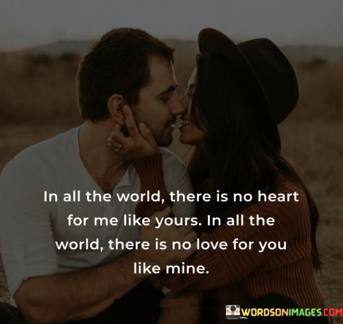 In-All-The-World-There-Is-No-Heart-For-Me-Like-Yours-In-All-The-World-There-Is-No-Love-For-You-Quotes.jpeg
