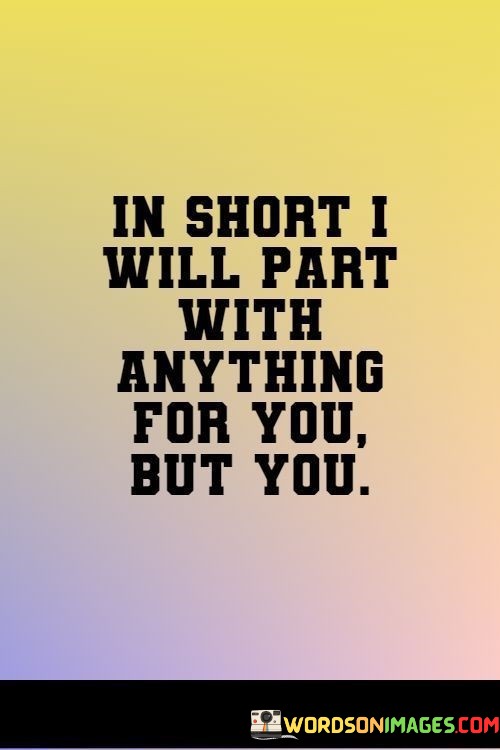 In-Short-I-Will-Part-With-Anything-For-You-But-You-Quotes.jpeg