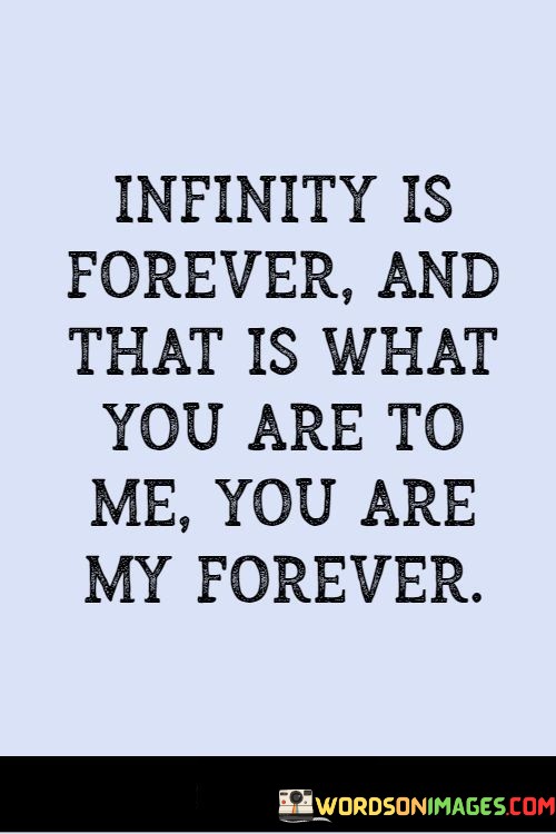 Infinity-Is-Forever-And-That-Is-What-You-Are-To-Me-You-Are-Quotes.jpeg