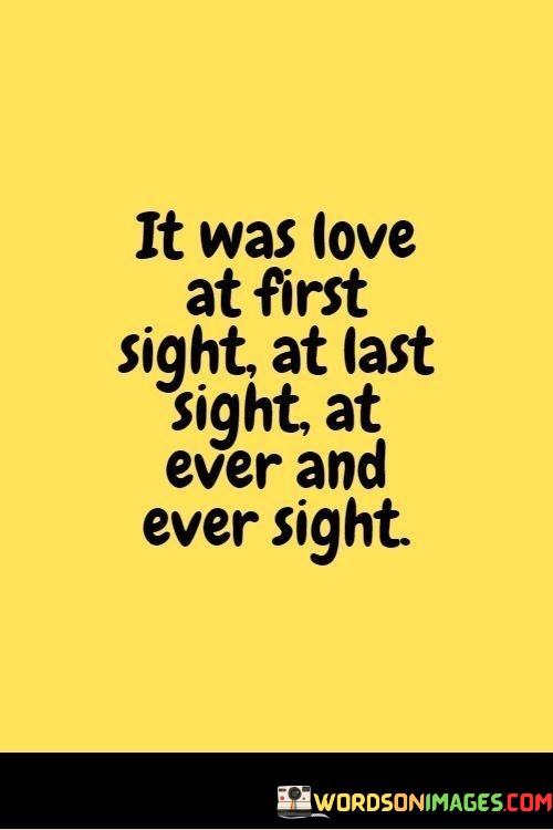 It-Was-Love-At-First-Sight-At-Last-Sight-At-Ever-And-Ever-Sight-Quotes.jpeg