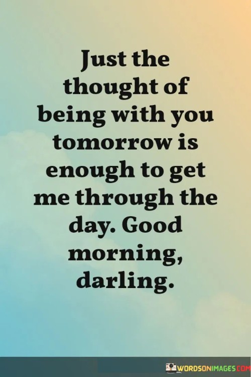 Just-Thought-Of-Being-With-You-Tomorrow-Is-Enough-To-Get-Me-Through-Quotes.jpeg
