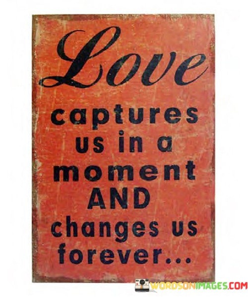 Love-Captures-Us-In-A-Moment-And-Changes-Us-Forever-Quotes.jpeg