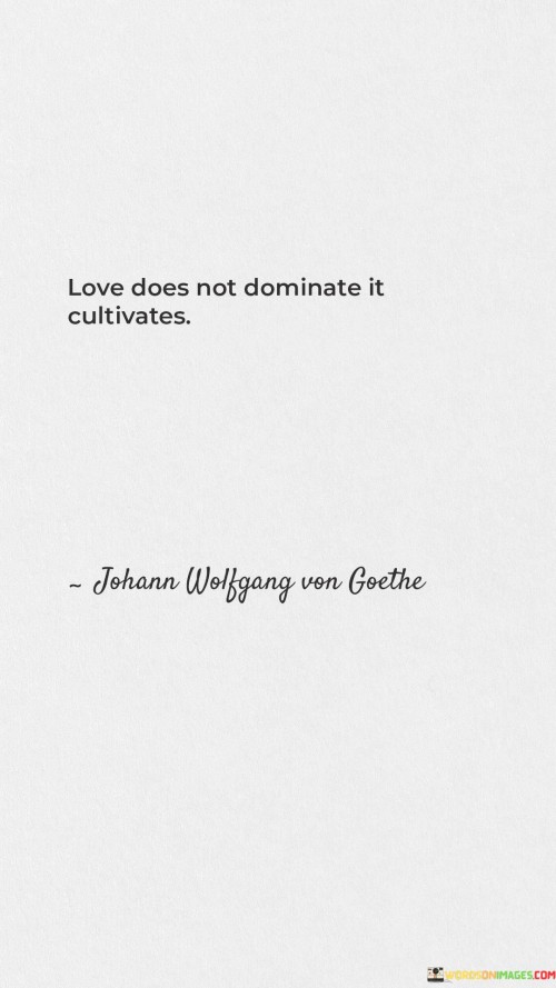 Love-Does-Not-Dominate-It-Cultivates-Quotes.jpeg