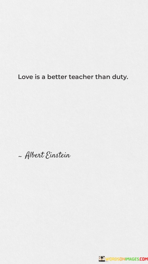 Love-Is-A-Better-Teacher-Than-Duty-Quotes.jpeg