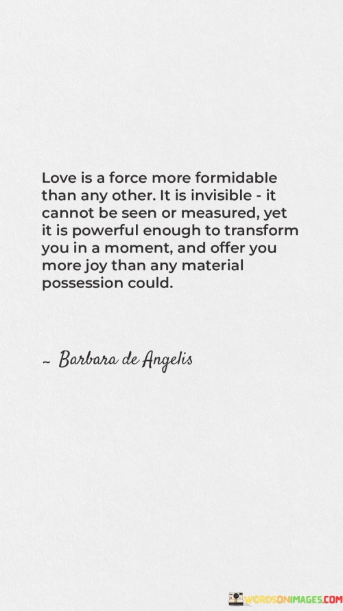 Love-Is-A-Force-More-Formidable-Than-Any-Other-It-Is-Invisible-It-Cannot-Be-Seen-Or-Measured-Quotes.jpeg