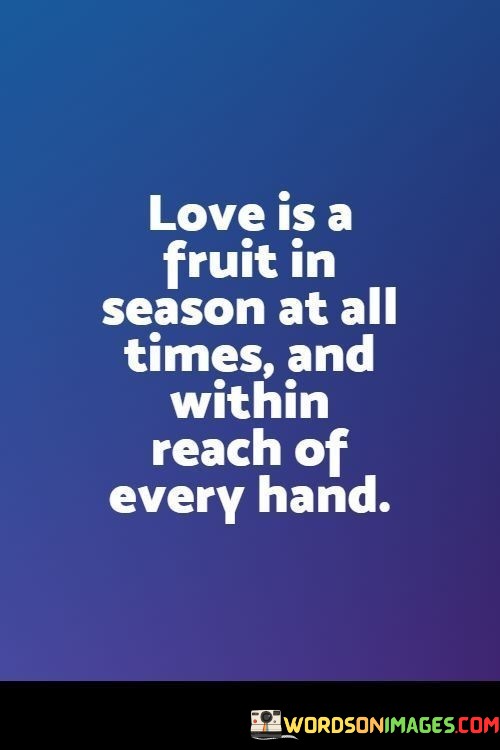 Love-Is-A-Fruit-In-Season-At-All-Times-And-Within-Reach-Of-Every-Hand-Quotes.jpeg