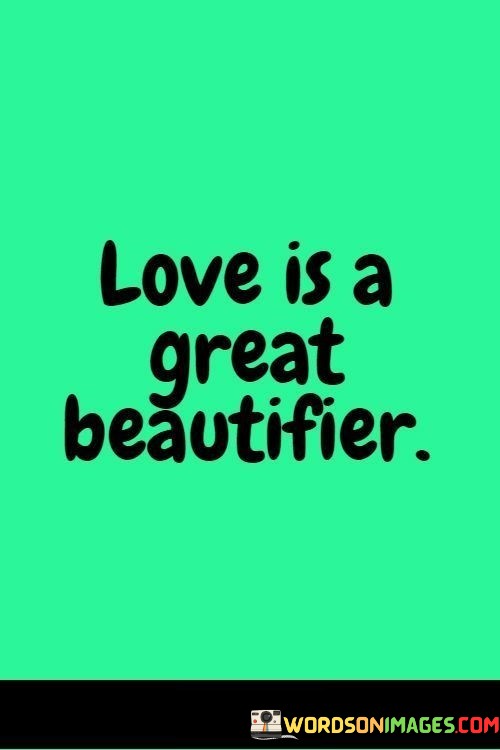 Love-Is-A-Great-Beautifier-Quotes.jpeg