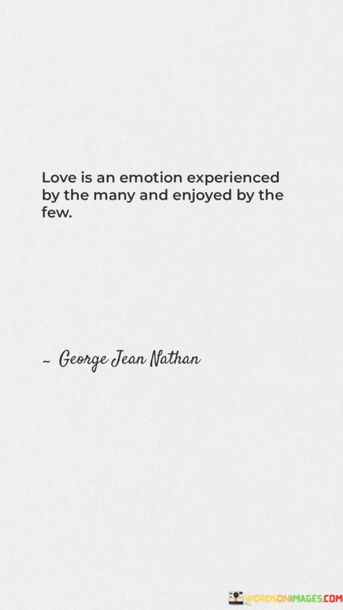 Love-Is-An-Emotion-Experienced-By-The-Many-And-Enjoyed-By-The-Few-Quotes.jpeg