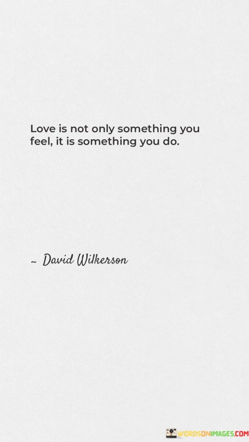 Love-Is-Not-Only-Something-You-Feel-It-Is-Something-You-Do-Quotes.jpeg