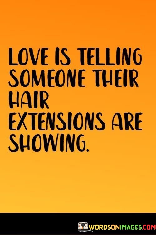 Love-Is-Telling-Someone-Their-Hair-Extention-Are-Showing-Quotes.jpeg