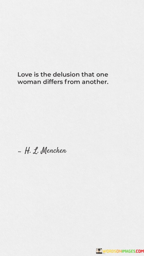 Love-Is-The-Delusion-That-One-Woman-Differs-From-Another-Quotes.jpeg