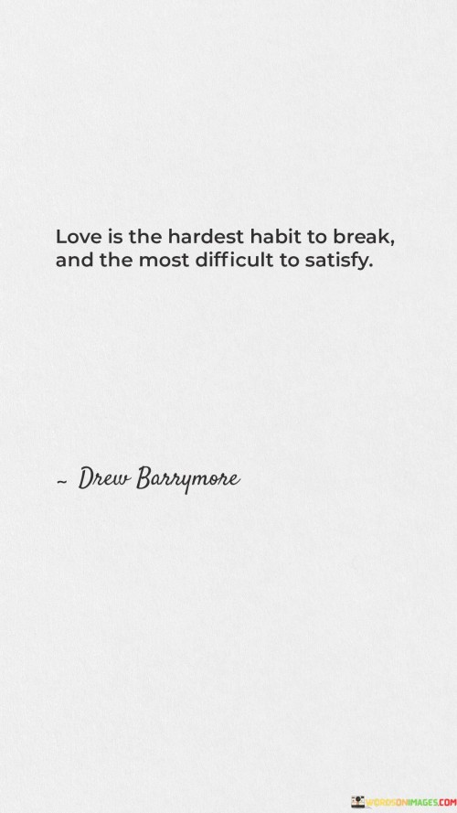 Love-Is-The-Hardest-Habit-To-Break-And-The-Most-Difficult-To-Satisfy-Quotes.jpeg