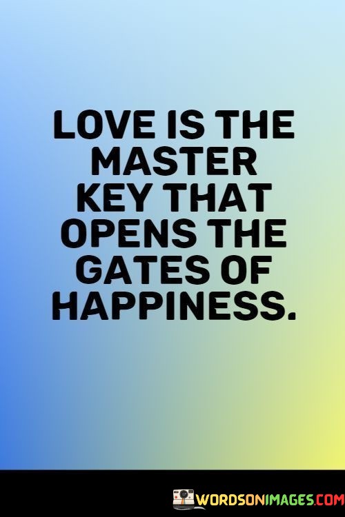 Love-Is-The-Master-Key-That-Opens-The-Gates-Of-Happiness-Quotes.jpeg