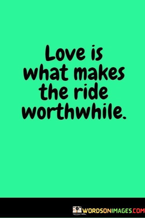 Love-Is-What-Makes-The-Ride-Worthwhile-Quotes.jpeg