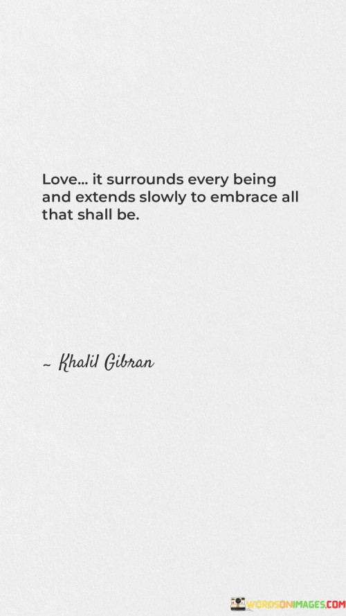 Love-It-Surrounds-Every-Being-And-Extends-Slowly-To-Embrace-All-That-Quotes.jpeg