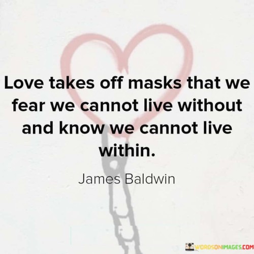 Love-Takes-Off-Masks-That-We-Fear-We-Cannot-Live-Without-And-Know-We-Cannot-Quotes.jpeg