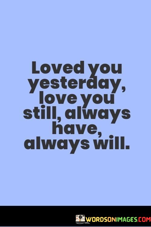 Loved-You-Yesterday-Love-You-Still-Always-Have-Always-Will-Quotes.jpeg