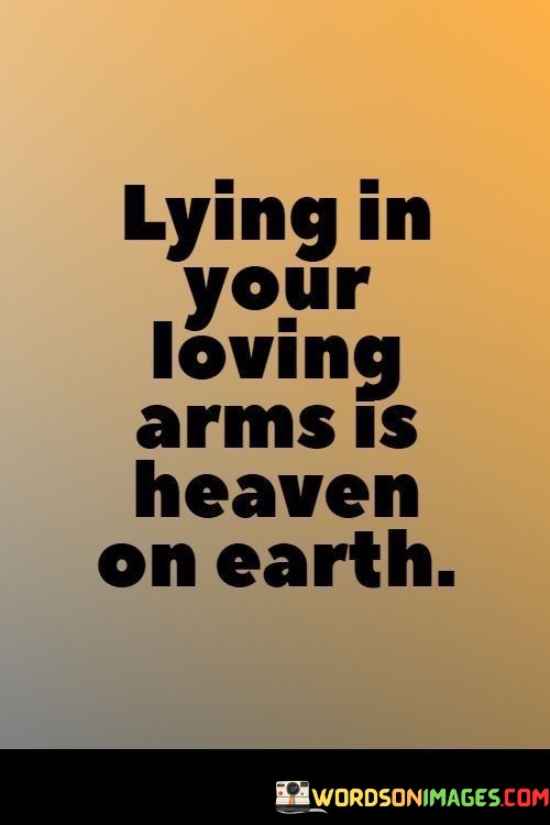Lying-In-Your-Loving-Arms-Is-Heaven-On-Earth-Quotes.jpeg