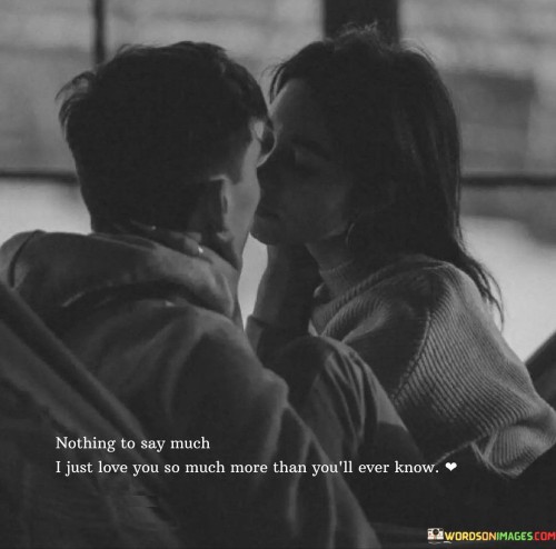 Nothing To Say Much I Just Love You So Much More Than You'll Ever Quotes