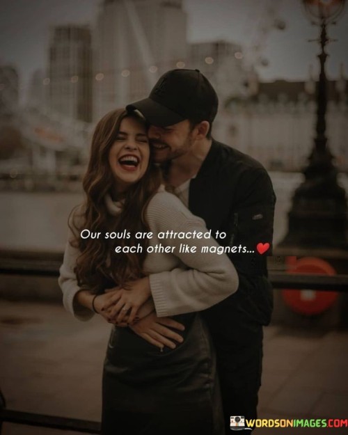 Our-Souls-Are-Attracted-To-Each-Other-Like-Magnets-Quotes.jpeg