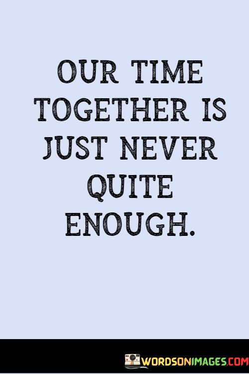 Our-Time-Together-Is-Just-Never-Quite-Enough-Quotes.jpeg