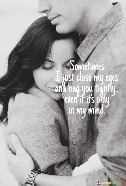 Sometimes-I-Just-Close-My-Eyes-And-Hug-You-Tightly-Even-Quotes.jpeg