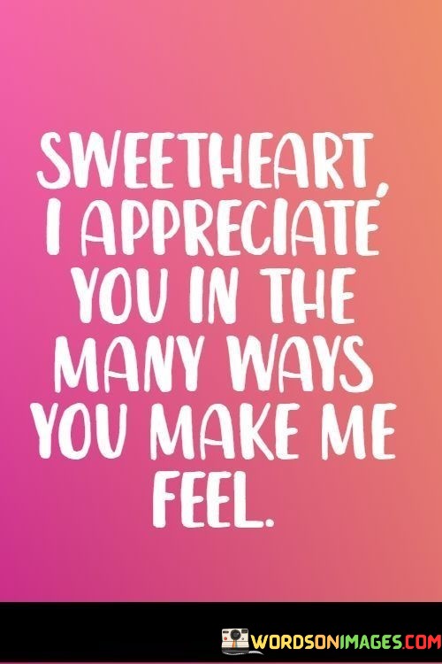 Sweetheart-I-Appreciate-You-In-The-Many-Ways-You-Make-Me-Feel-Quotes.jpeg