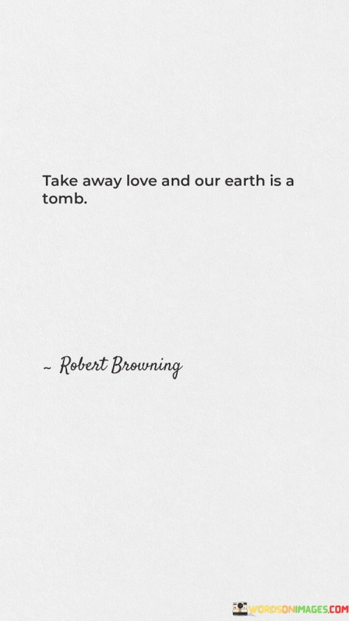 Take-Away-Love-And-Our-Earth-Is-A-Tomb-Quotes.jpeg