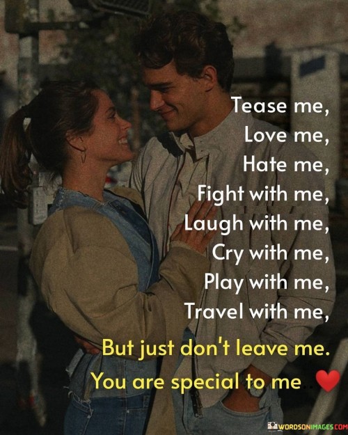 Tease-Me-Love-Me-Hate-Me-Fight-With-Me-Laugh-With-Me-Cry-With-Me-Quotes.jpeg