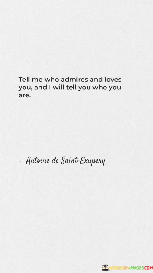 Tell-Me-Who-Admires-And-Loves-You-And-I-Will-Tell-You-Who-You-Are-Quotes.jpeg
