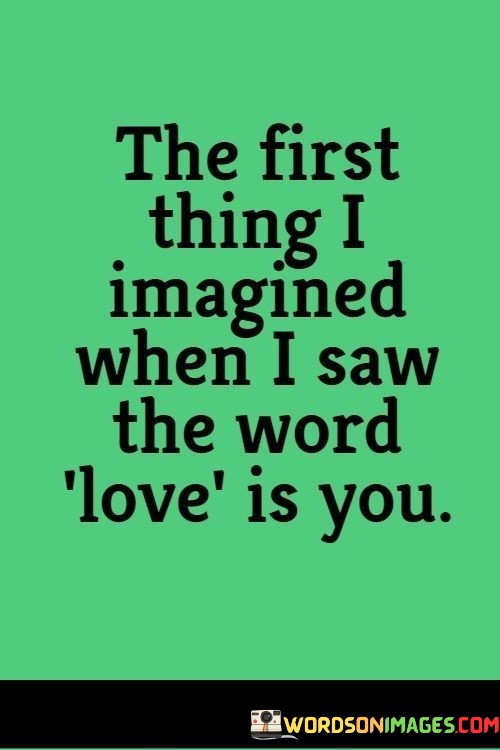 The-First-Thing-I-Imagined-When-I-Saw-The-Word-Love-Is-You-Quotes.jpeg