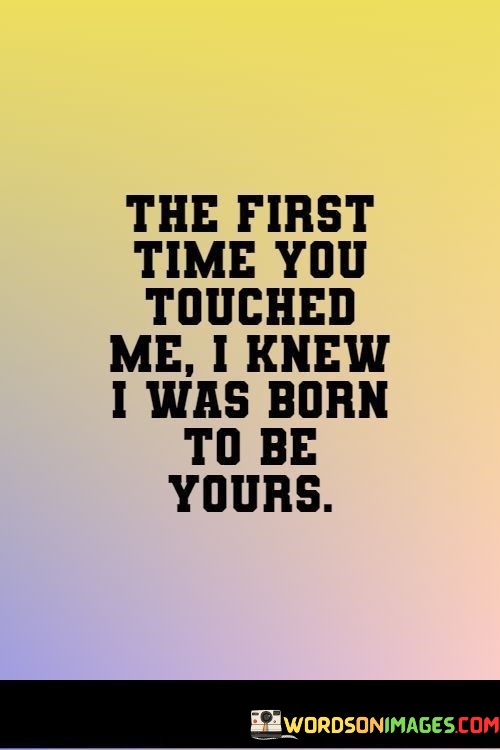 The-First-Time-You-Touched-Me-I-Knew-I-Was-Born-To-Be-Yours-Quotes.jpeg