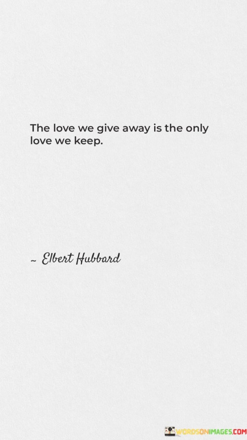 The-Love-We-Give-Away-Is-The-Only-Love-We-Keep-Quotes.jpeg