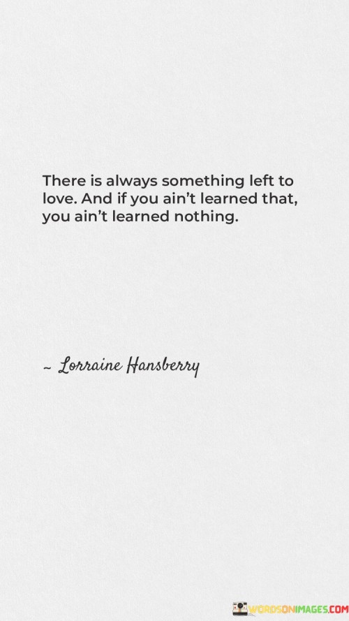 There Is Always Somethings Left To Love And If You Ain't Learned That Quotes