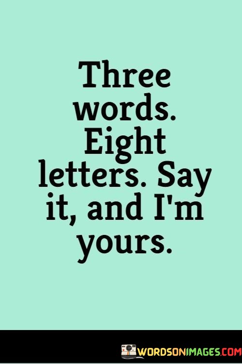 Three-Words-Eight-Letters-Say-It-And-Im-Yours-Quotes.jpeg