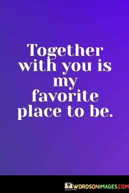Together-With-You-Is-My-Favorite-Place-To-Be-Quotes-2.jpeg