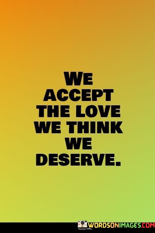 We-Accept-The-Love-We-Think-We-Deserve-Quotes.jpeg