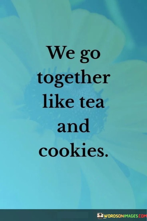 We-Go-Together-Like-Tea-And-Cookies-Quotes.jpeg
