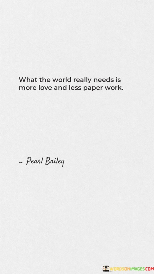 What-The-World-Really-Needs-Is-More-Love-And-Less-Paper-Work-Quotes.jpeg