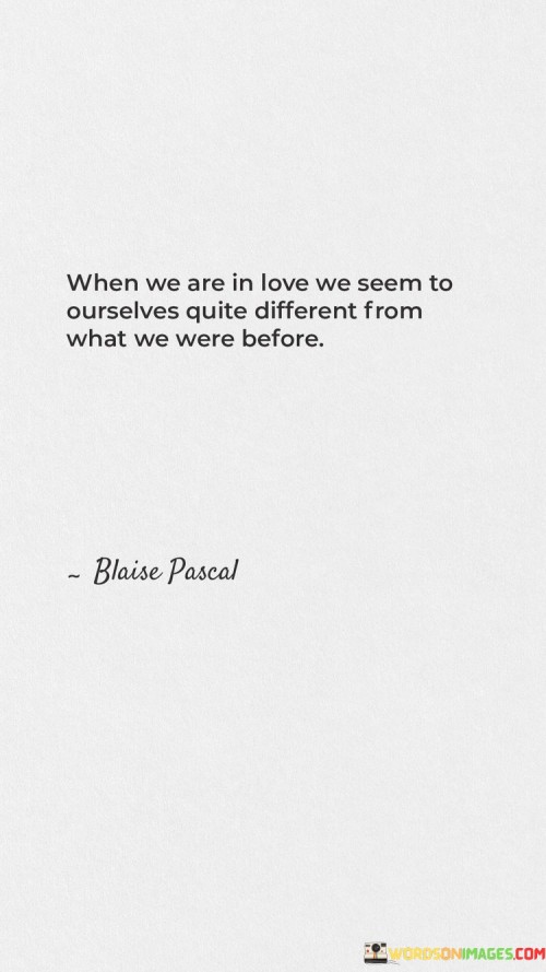 When-We-Are-In-Love-We-Seem-To-Ourselves-Quite-Different-From-What-We-Were-Before-Quotes.jpeg