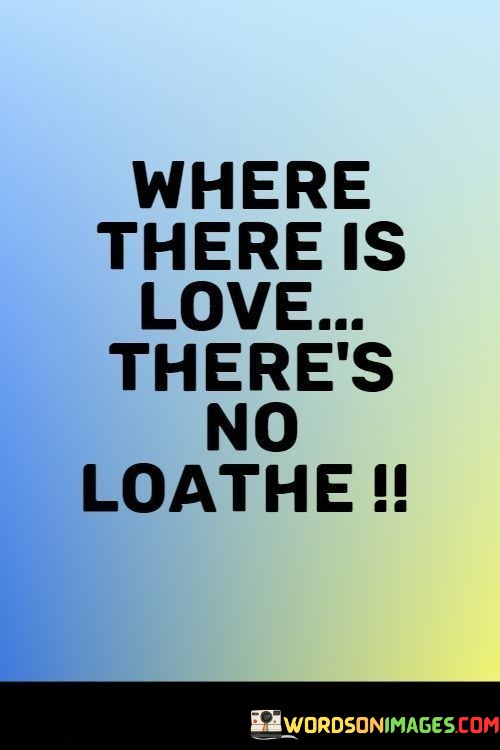 Where-There-Is-Love-Theres-No-Loathe-Quotes.jpeg